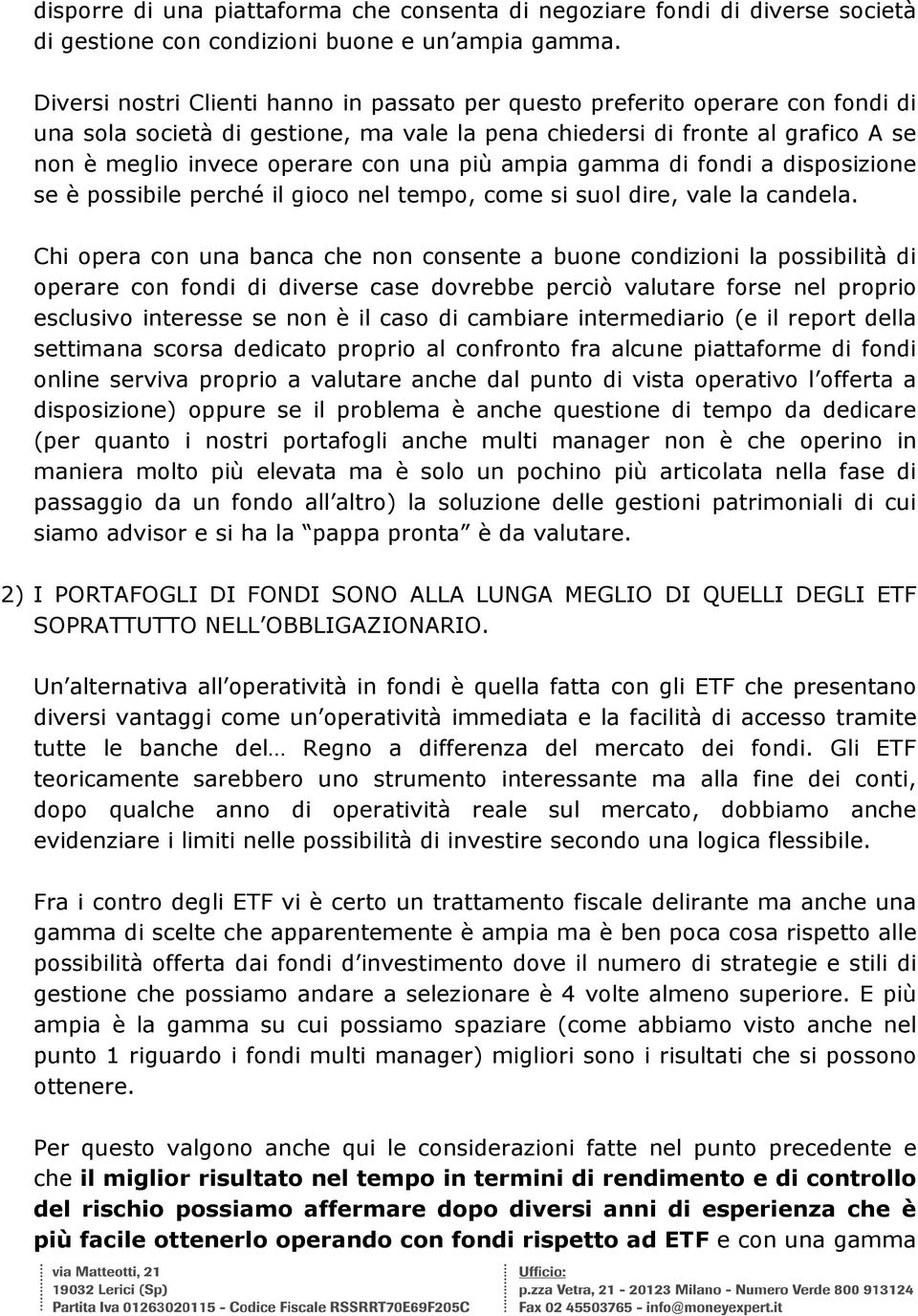 più ampia gamma di fondi a disposizione se è possibile perché il gioco nel tempo, come si suol dire, vale la candela.