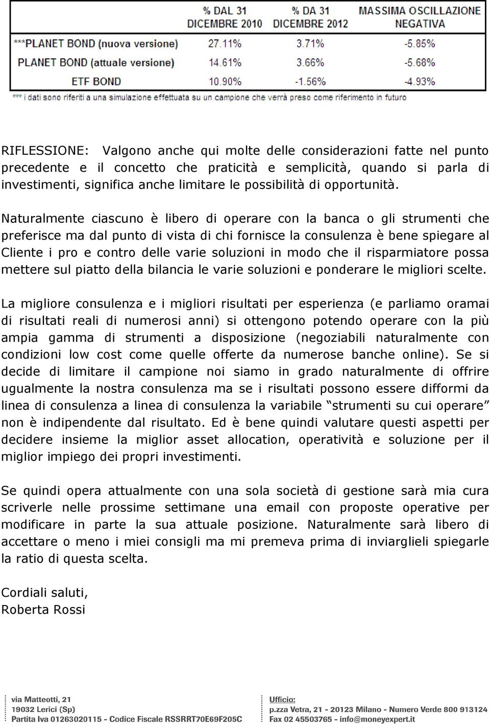 Naturalmente ciascuno è libero di operare con la banca o gli strumenti che preferisce ma dal punto di vista di chi fornisce la consulenza è bene spiegare al Cliente i pro e contro delle varie