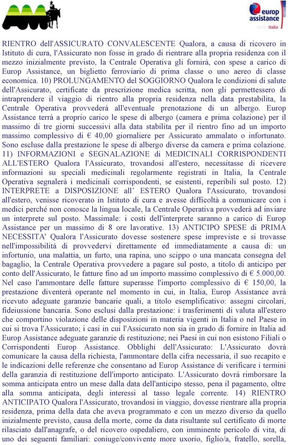 10) PROLUNGAMENTO del SOGGIORNO Qualora le condizioni di salute dell'assicurato, certificate da prescrizione medica scritta, non gli permettessero di intraprendere il viaggio di rientro alla propria