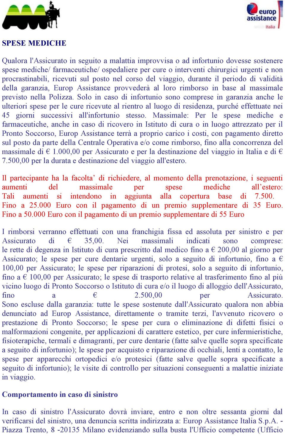 Solo in caso di infortunio sono comprese in garanzia anche le ulteriori spese per le cure ricevute al rientro al luogo di residenza, purché effettuate nei 45 giorni successivi all'infortunio stesso.