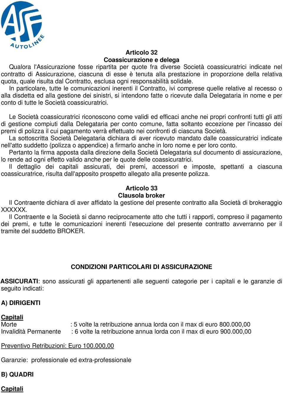 In particolare, tutte le comunicazioni inerenti il Contratto, ivi comprese quelle relative al recesso o alla disdetta ed alla gestione dei sinistri, si intendono fatte o ricevute dalla Delegataria in