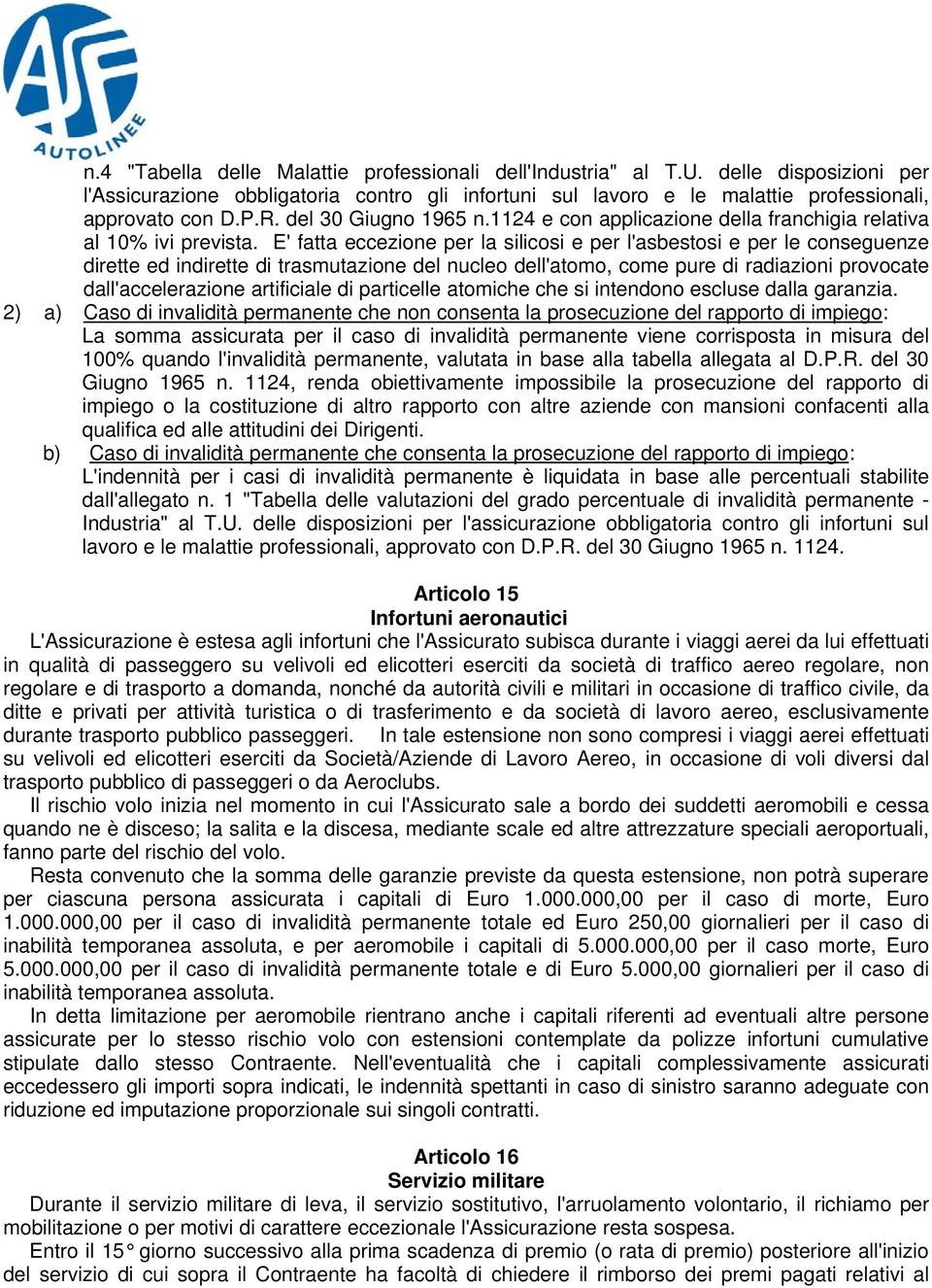 E' fatta eccezione per la silicosi e per l'asbestosi e per le conseguenze dirette ed indirette di trasmutazione del nucleo dell'atomo, come pure di radiazioni provocate dall'accelerazione artificiale