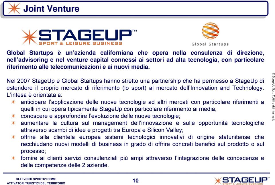 Nel 2007 StageUp e Global Startups hanno stretto una partnership che ha permesso a StageUp di estendere il proprio mercato di riferimento (lo sport) al mercato dell Innovation and Technology.