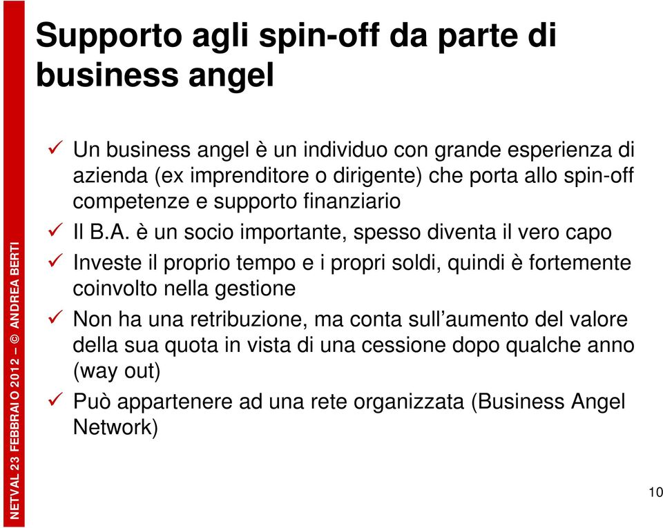 è un socio importante, spesso diventa il vero capo Investe il proprio tempo e i propri soldi, quindi è fortemente coinvolto nella