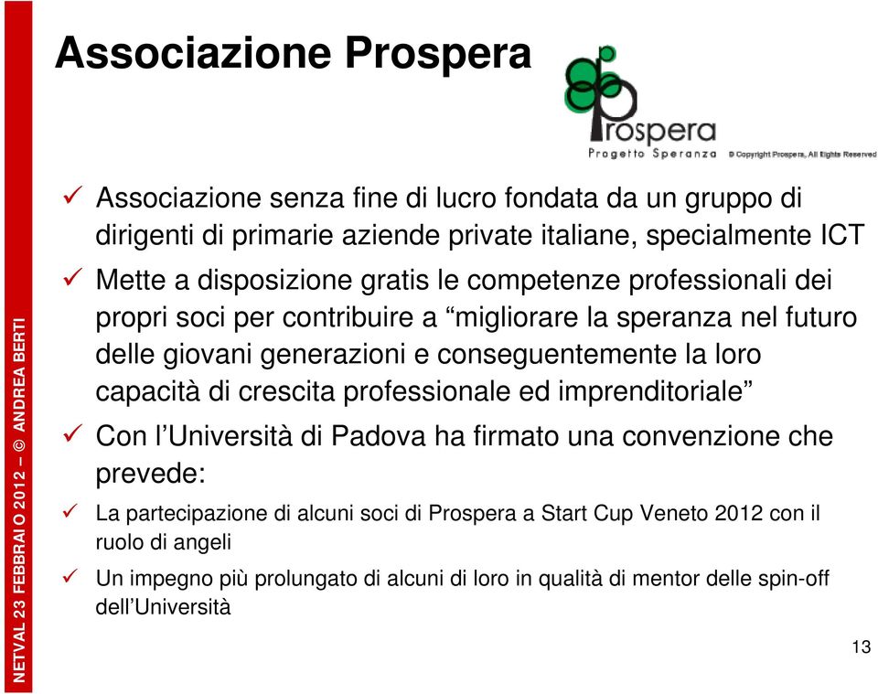conseguentemente la loro capacità di crescita professionale ed imprenditoriale Con l Università di Padova ha firmato una convenzione che prevede: La