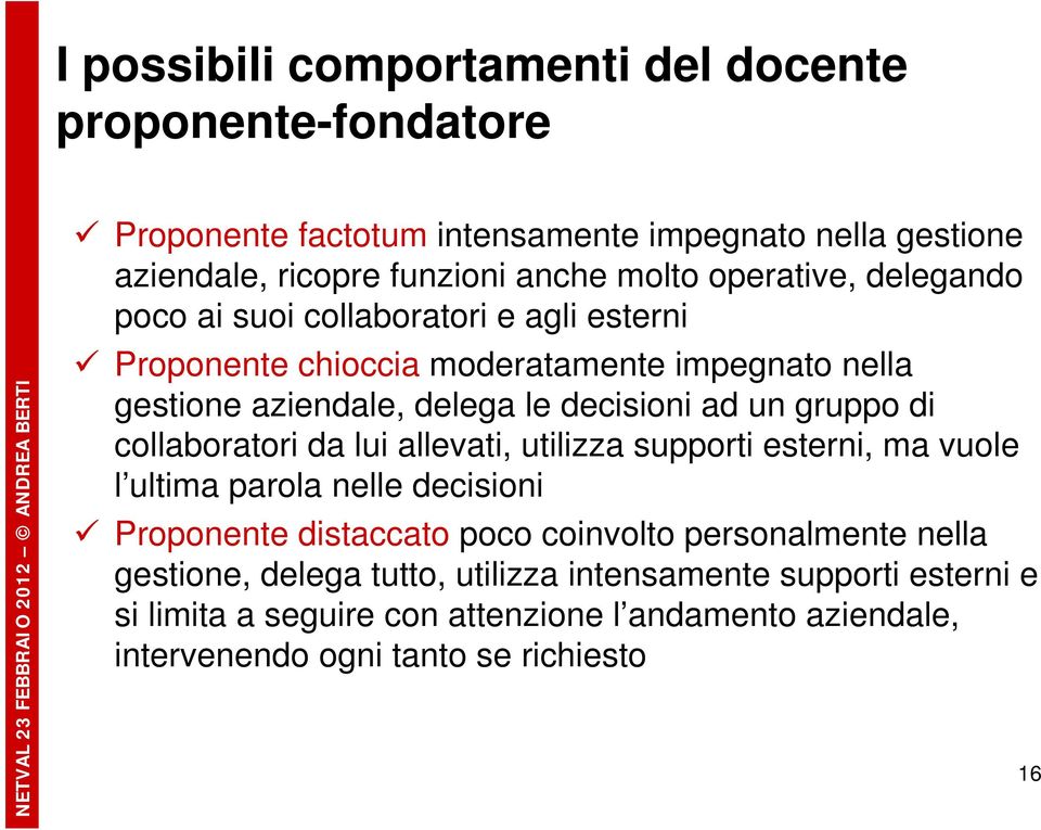 gruppo di collaboratori da lui allevati, utilizza supporti esterni, ma vuole l ultima parola nelle decisioni Proponente distaccato poco coinvolto personalmente