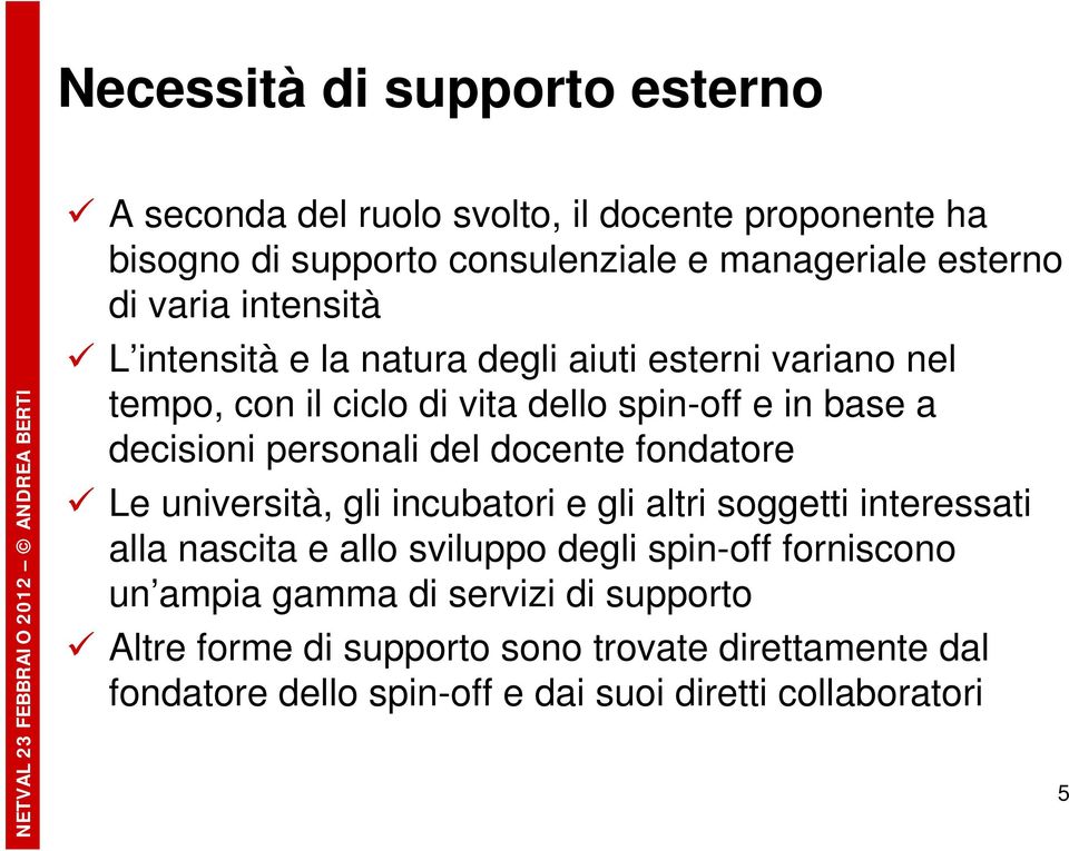 personali del docente fondatore Le università, gli incubatori e gli altri soggetti interessati alla nascita e allo sviluppo degli spin-off