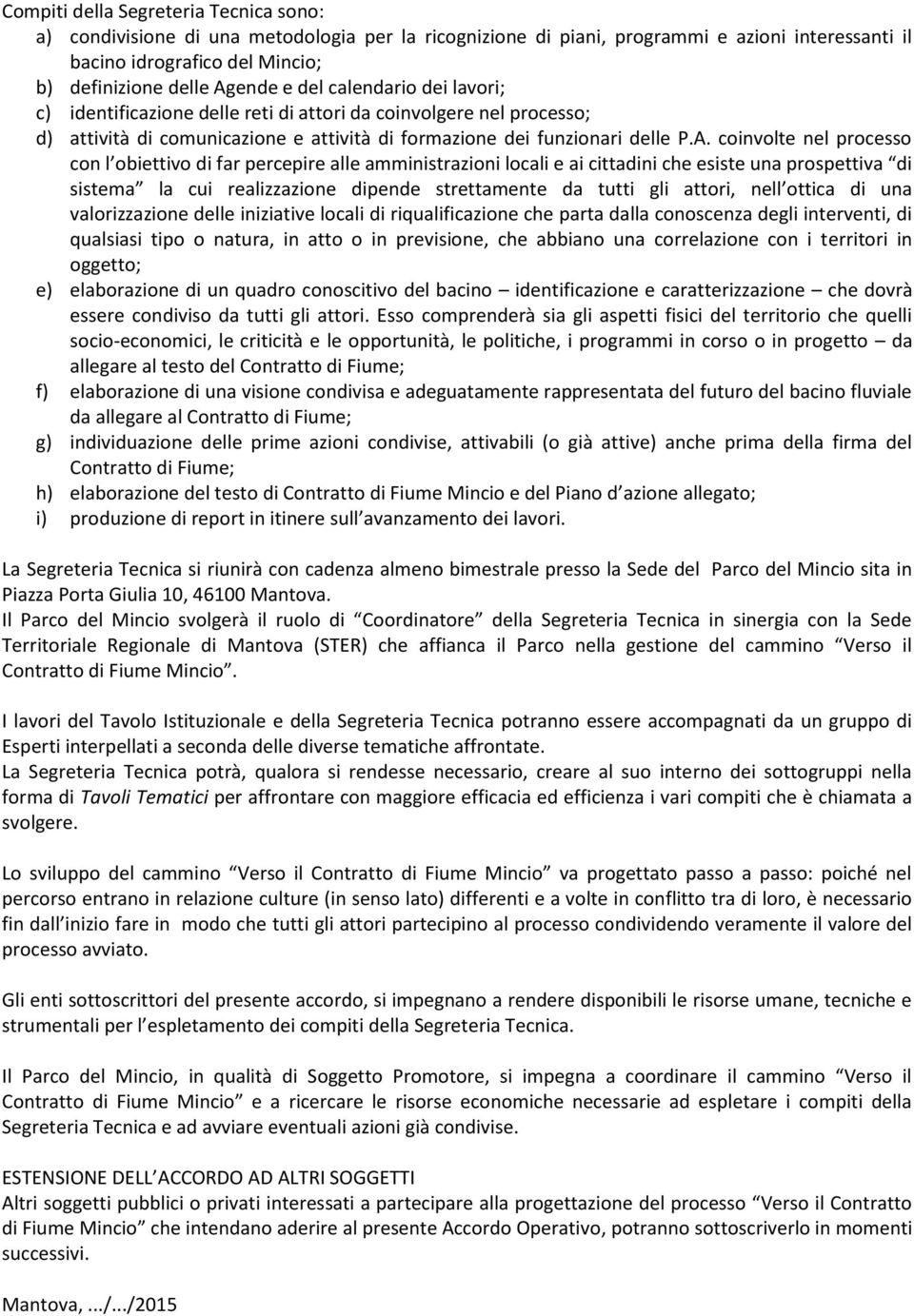 coinvolte nel processo con l obiettivo di far percepire alle amministrazioni locali e ai cittadini che esiste una prospettiva di sistema la cui realizzazione dipende strettamente da tutti gli attori,