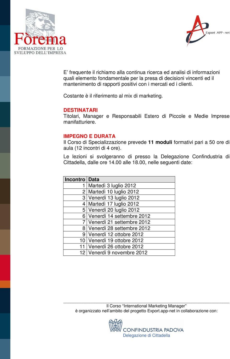 IMPEGNO E DURATA Il Corso di Specializzazione prevede 11 moduli formativi pari a 50 ore di aula (12 incontri di 4 ore).