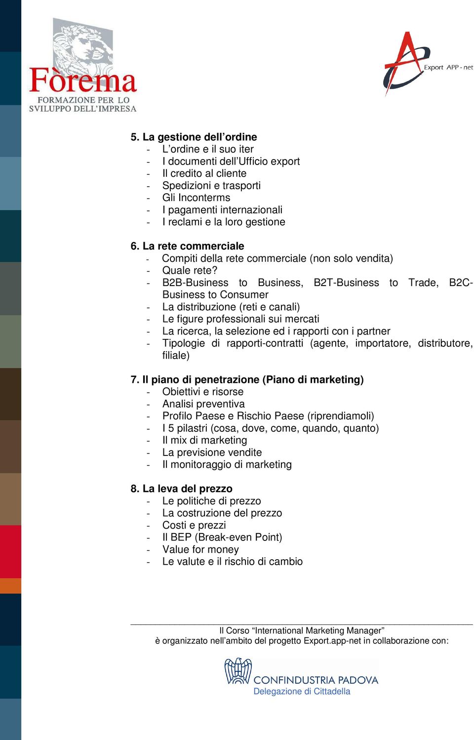 - B2B-Business to Business, B2T-Business to Trade, B2C- Business to Consumer - La distribuzione (reti e canali) - Le figure professionali sui mercati - La ricerca, la selezione ed i rapporti con i