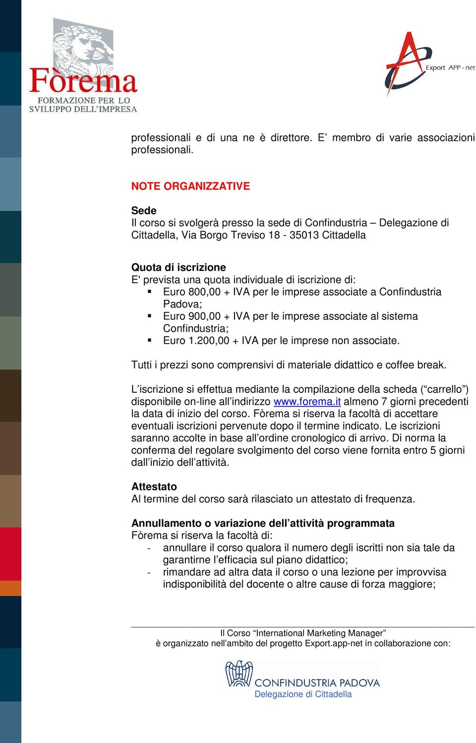 iscrizione di: Euro 800,00 + IVA per le imprese associate a Confindustria Padova; Euro 900,00 + IVA per le imprese associate al sistema Confindustria; Euro 1.200,00 + IVA per le imprese non associate.
