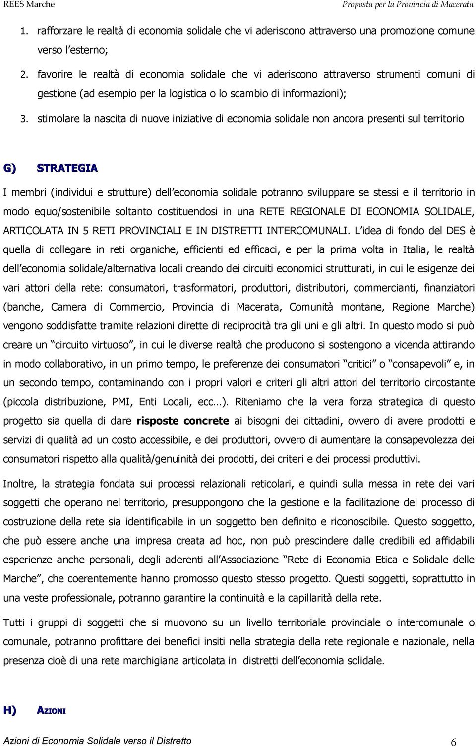 stimolare la nascita di nuove iniziative di economia solidale non ancora presenti sul territorio G) STRATEGIA I membri (individui e strutture) dell economia solidale potranno sviluppare se stessi e