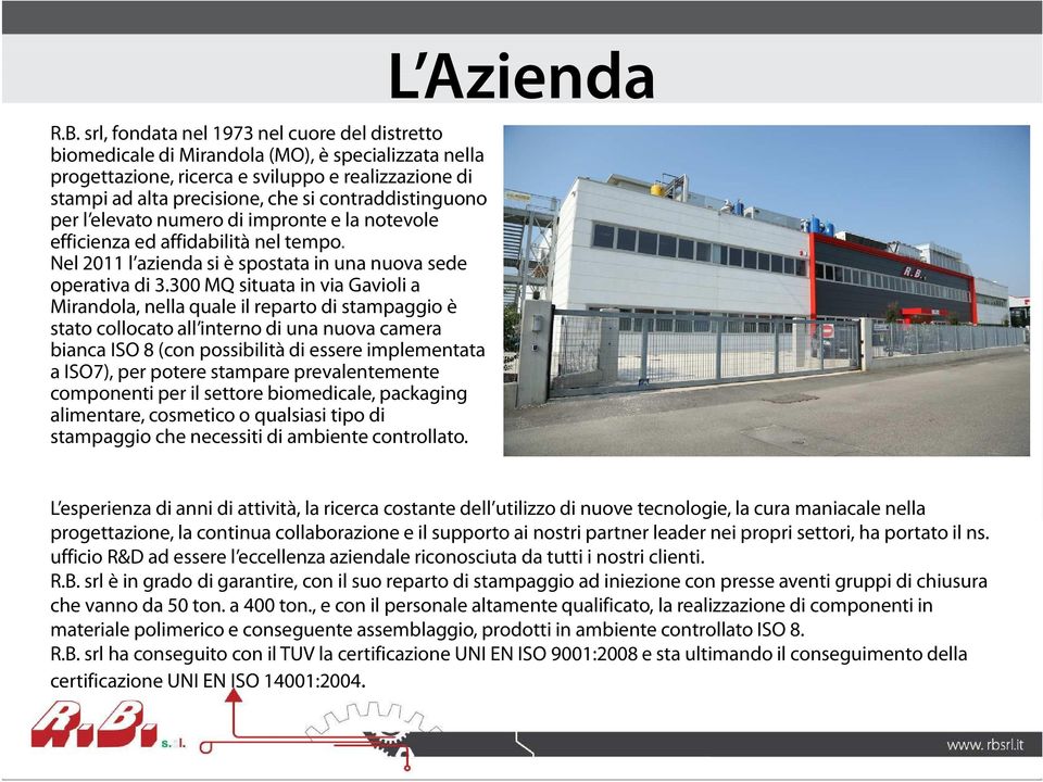 300 MQ situata in via Gavioli a Mirandola, nella quale il reparto di stampaggio è stato collocato all interno di una nuova camera bianca ISO 8 (con possibilità di essere implementata a ISO7), per