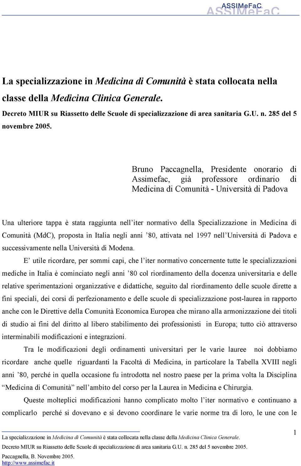 Specializzazione in Medicina di Comunità (MdC), proposta in Italia negli anni 80, attivata nel 1997 nell Università di Padova e successivamente nella Università di Modena.