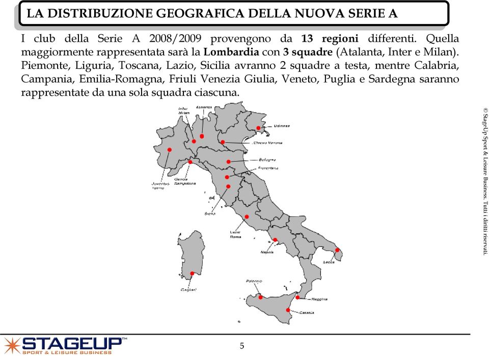 Quella maggiormente rappresentata sarà la Lombardia con 3 squadre (Atalanta, Inter e Milan).