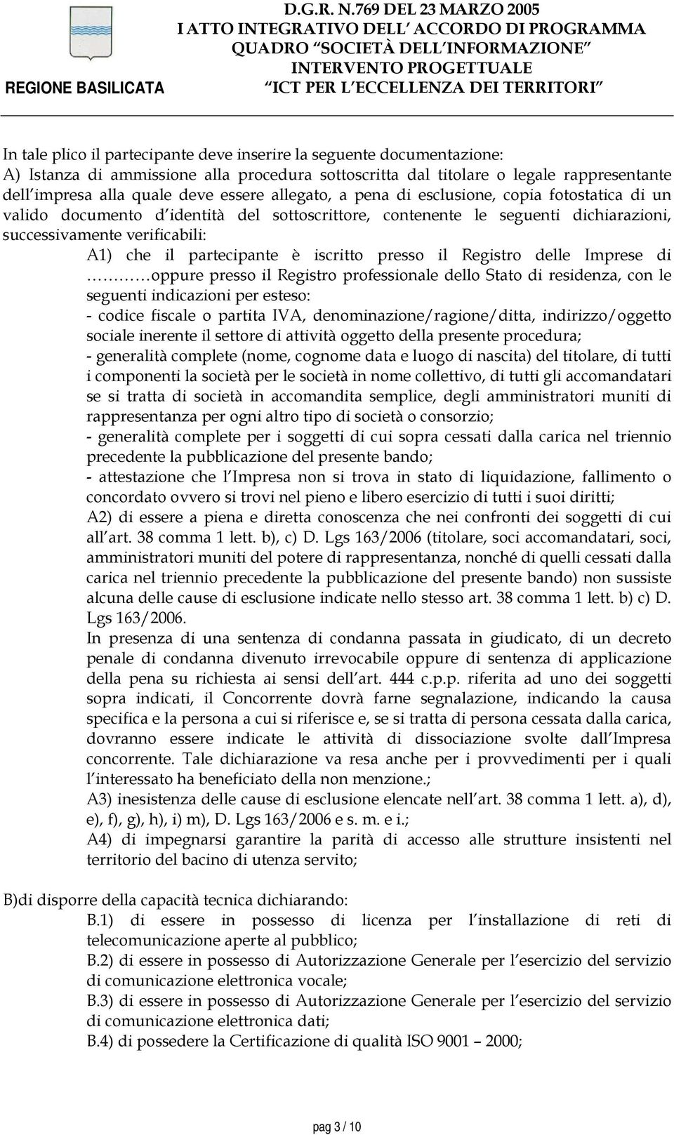 iscritto presso il Registro delle Imprese di oppure presso il Registro professionale dello Stato di residenza, con le seguenti indicazioni per esteso: - codice fiscale o partita IVA,