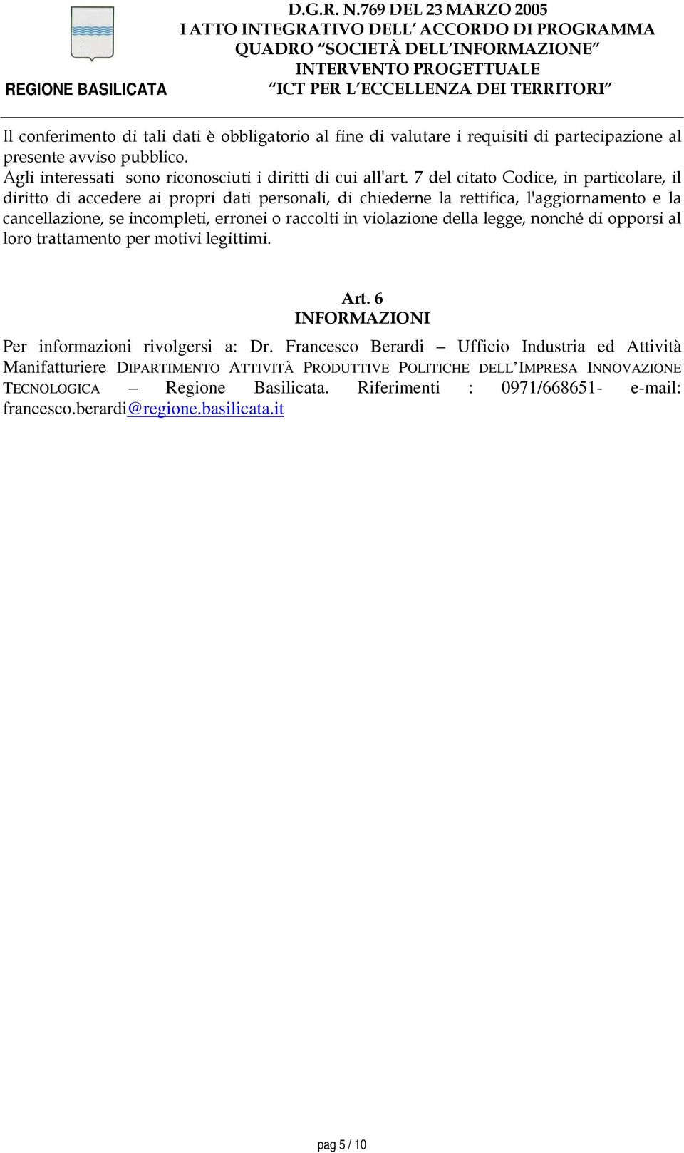 violazione della legge, nonché di opporsi al loro trattamento per motivi legittimi. Art. 6 INFORMAZIONI Per informazioni rivolgersi a: Dr.