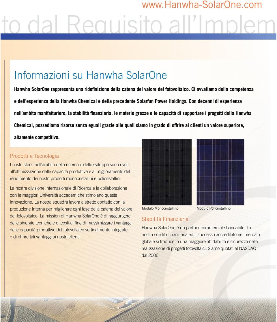 Con deenni di esperienza nell ambito manifatturiero, la stabilità finanziaria, le materie grezze e le apaità di supportare i progetti della Hanwha Chemial, possediamo risorse senza eguali grazie alle