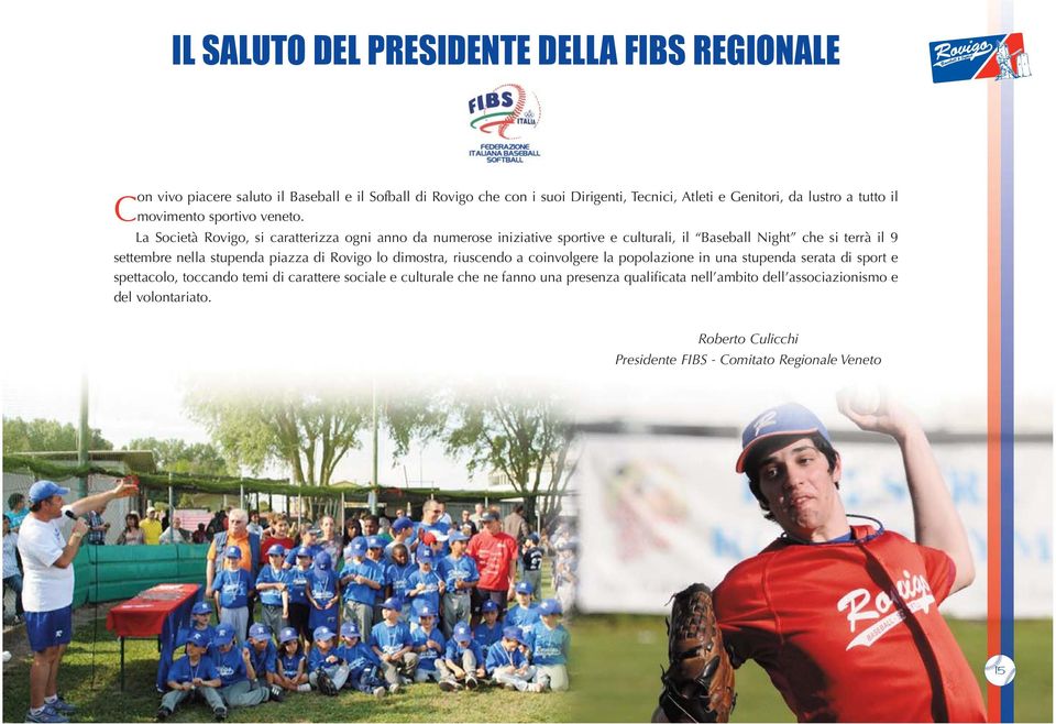 La Società Rovigo, si caratterizza ogni anno da numerose iniziative sportive e culturali, il Baseball Night che si terrà il 9 settembre nella stupenda piazza di Rovigo