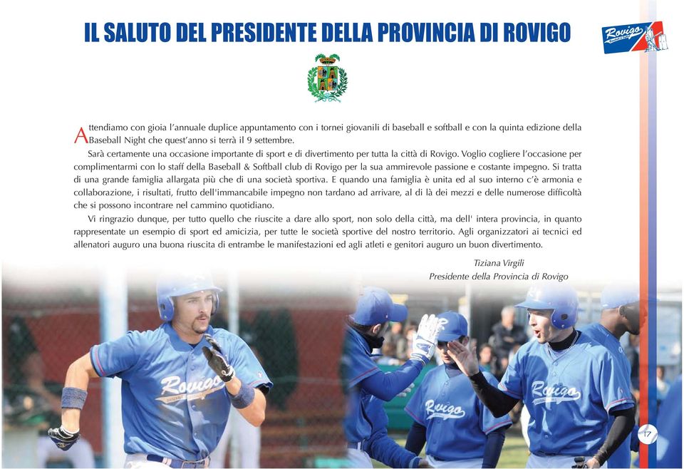 Voglio cogliere l occasione per complimentarmi con lo staff della Baseball & Softball club di Rovigo per la sua ammirevole passione e costante impegno.