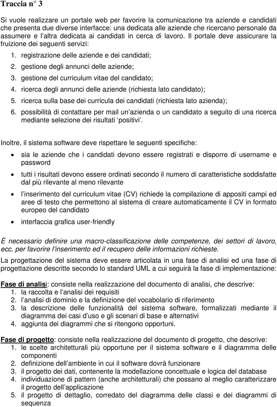 gestione degli annunci delle aziende; 3. gestione del curriculum vitae del candidato; 4. ricerca degli annunci delle aziende (richiesta lato candidato); 5.