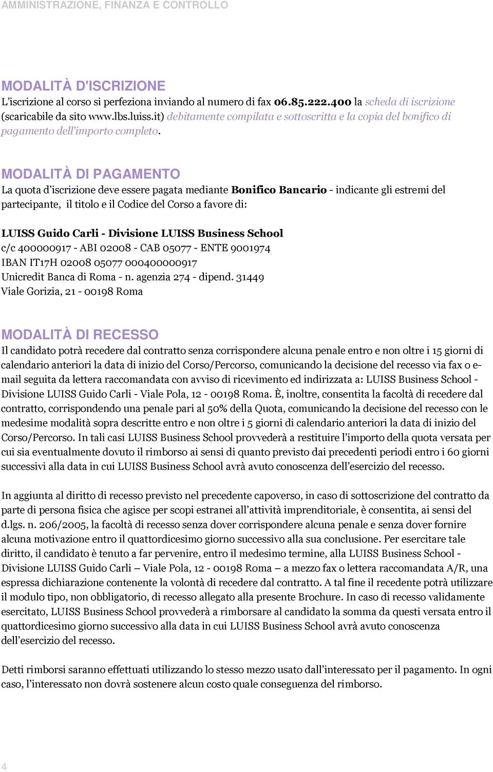 MODALITÀ DI PAGAMENTO La quota d iscrizione deve essere pagata mediante Bonifico Bancario - indicante gli estremi del partecipante, il titolo e il Codice del Corso a favore di: LUISS Guido Carli -