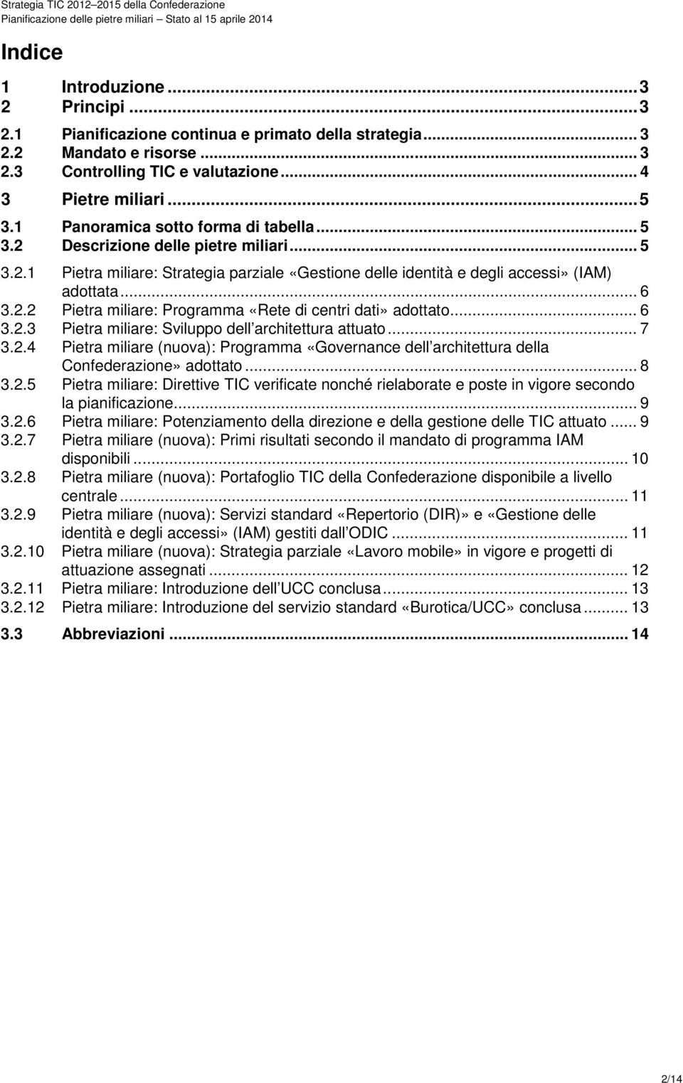 .. 6 3.2.3 Pietra : Sviluppo dell architettura attuato... 7 3.2.4 Pietra (nuova): Programma «Governance dell architettura della Confederazione» adottato... 8 3.2.5 Pietra : Direttive TIC verificate nonché rielaborate e poste in vigore secondo la pianificazione.