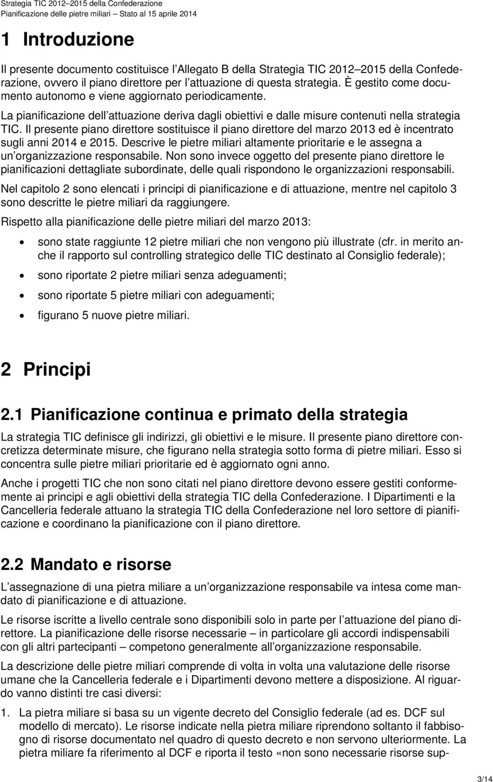 Il presente piano direttore sostituisce il piano direttore del marzo 2013 ed è incentrato sugli anni 2014 e 2015.