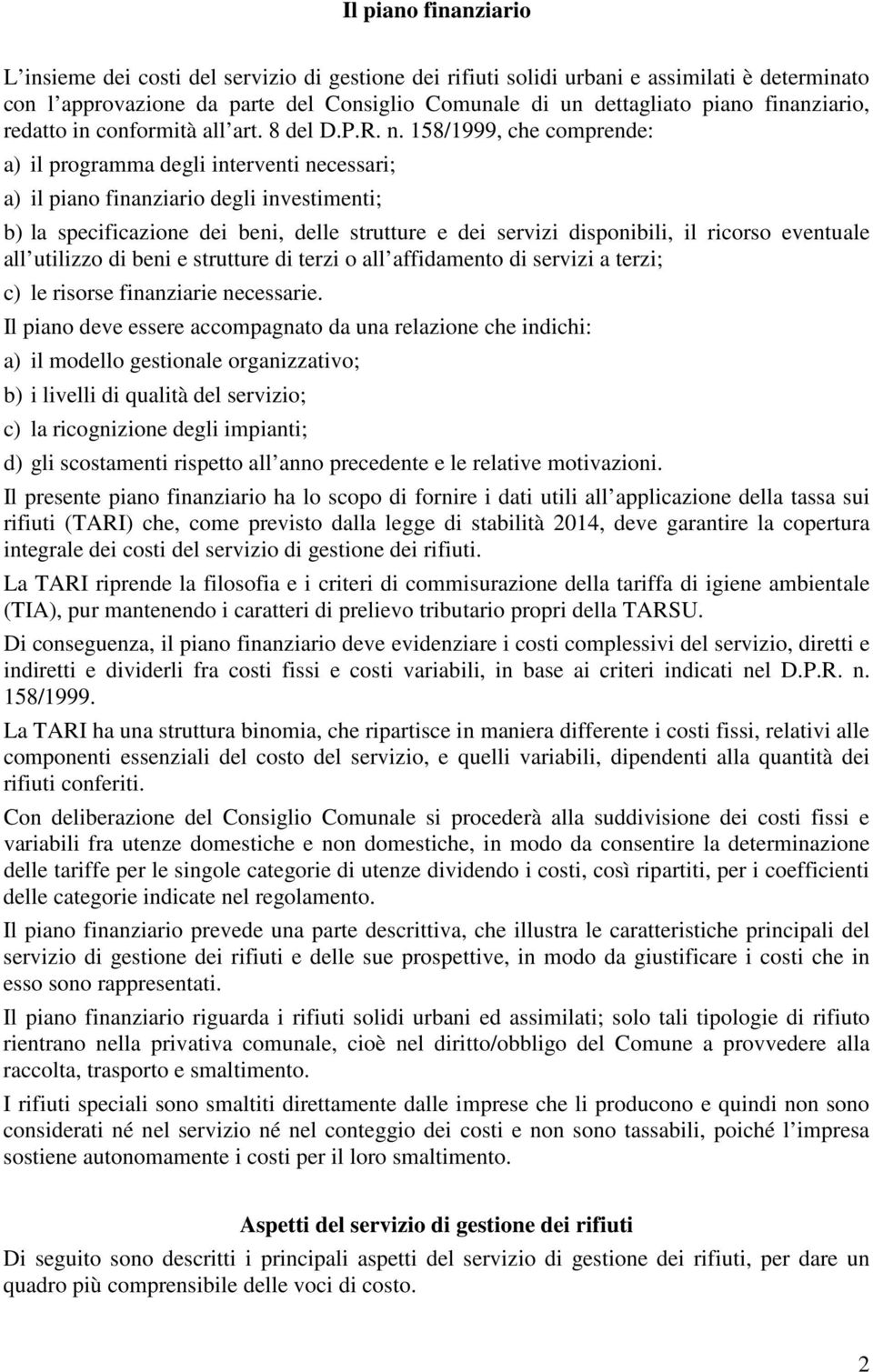 158/1999, che comprende: a) il programma degli interventi necessari; a) il piano finanziario degli investimenti; b) la specificazione dei beni, delle strutture e dei servizi disponibili, il ricorso