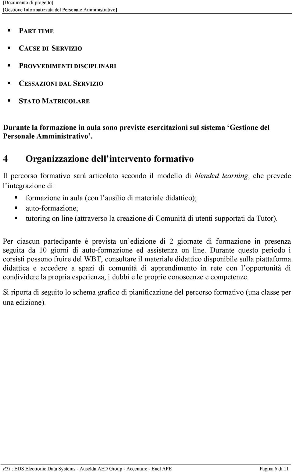 4 Organizzazione dell intervento formativo Il percorso formativo sarà articolato secondo il modello di blended learning, che prevede l integrazione di:!