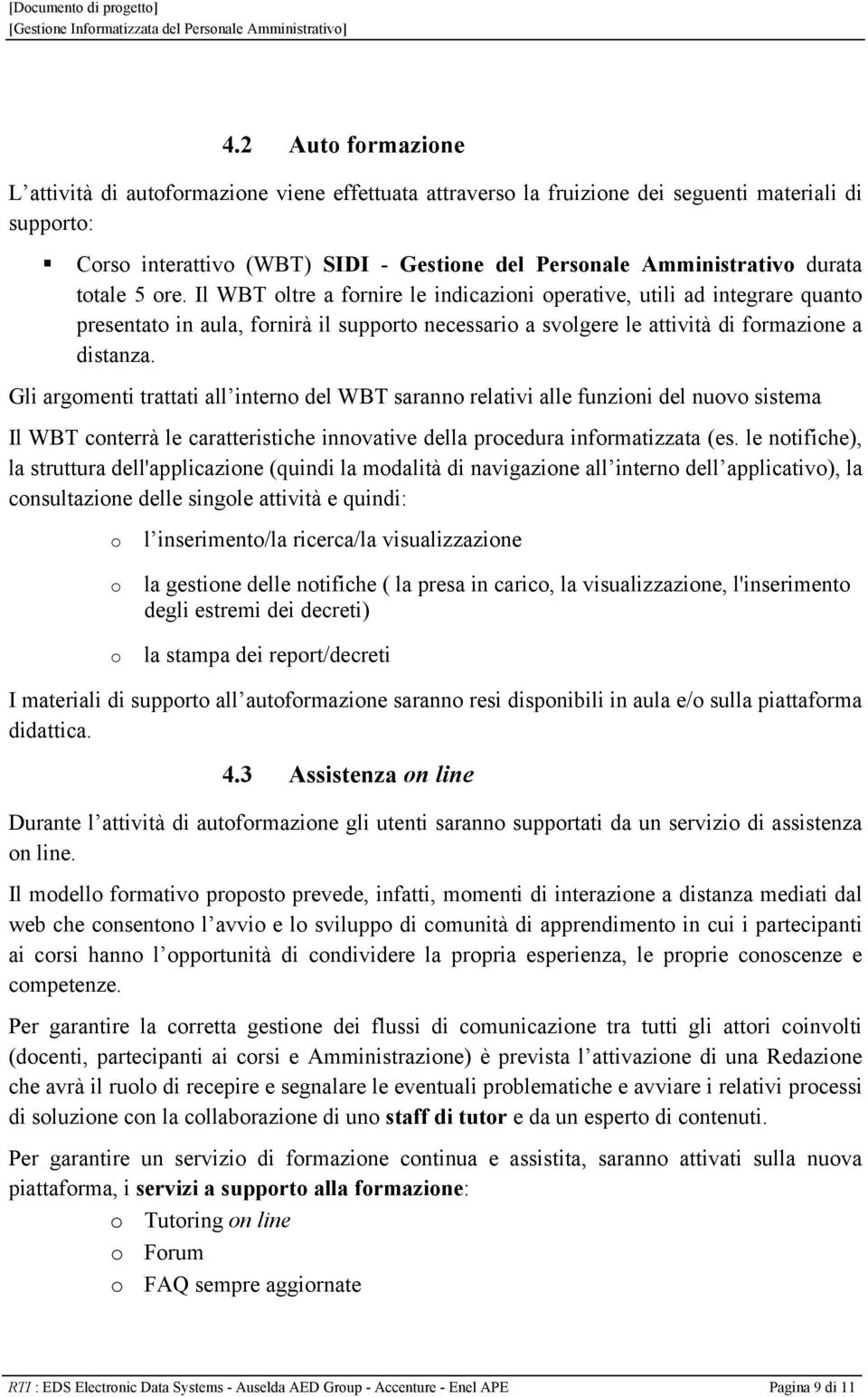 Il WBT oltre a fornire le indicazioni operative, utili ad integrare quanto presentato in aula, fornirà il supporto necessario a svolgere le attività di formazione a distanza.