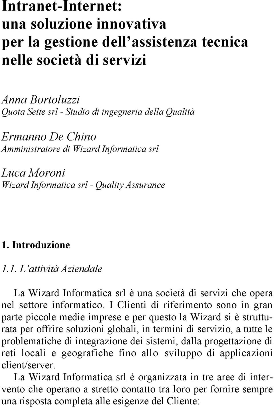 Introduzione 1.1. LÕattivitˆ Aziendale La Wizard Informatica srl una societˆ di servizi che opera nel settore informatico.