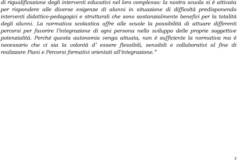 La normativa scolastica offre alle scuole la possibilità di attuare differenti percorsi per favorire l integrazione di ogni persona nello sviluppo delle proprie soggettive