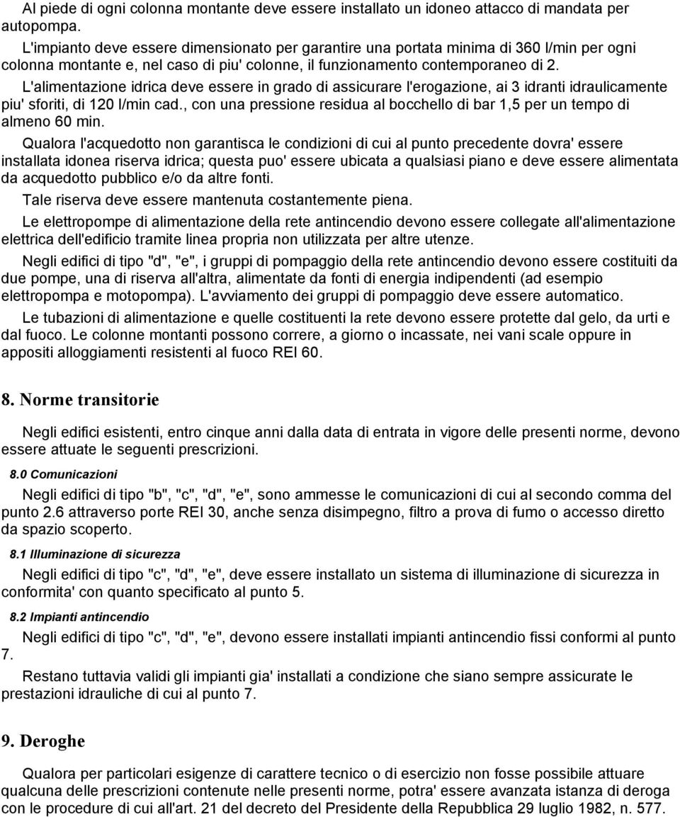 L'alimentazione idrica deve essere in grado di assicurare l'erogazione, ai 3 idranti idraulicamente piu' sforiti, di 120 l/min cad.