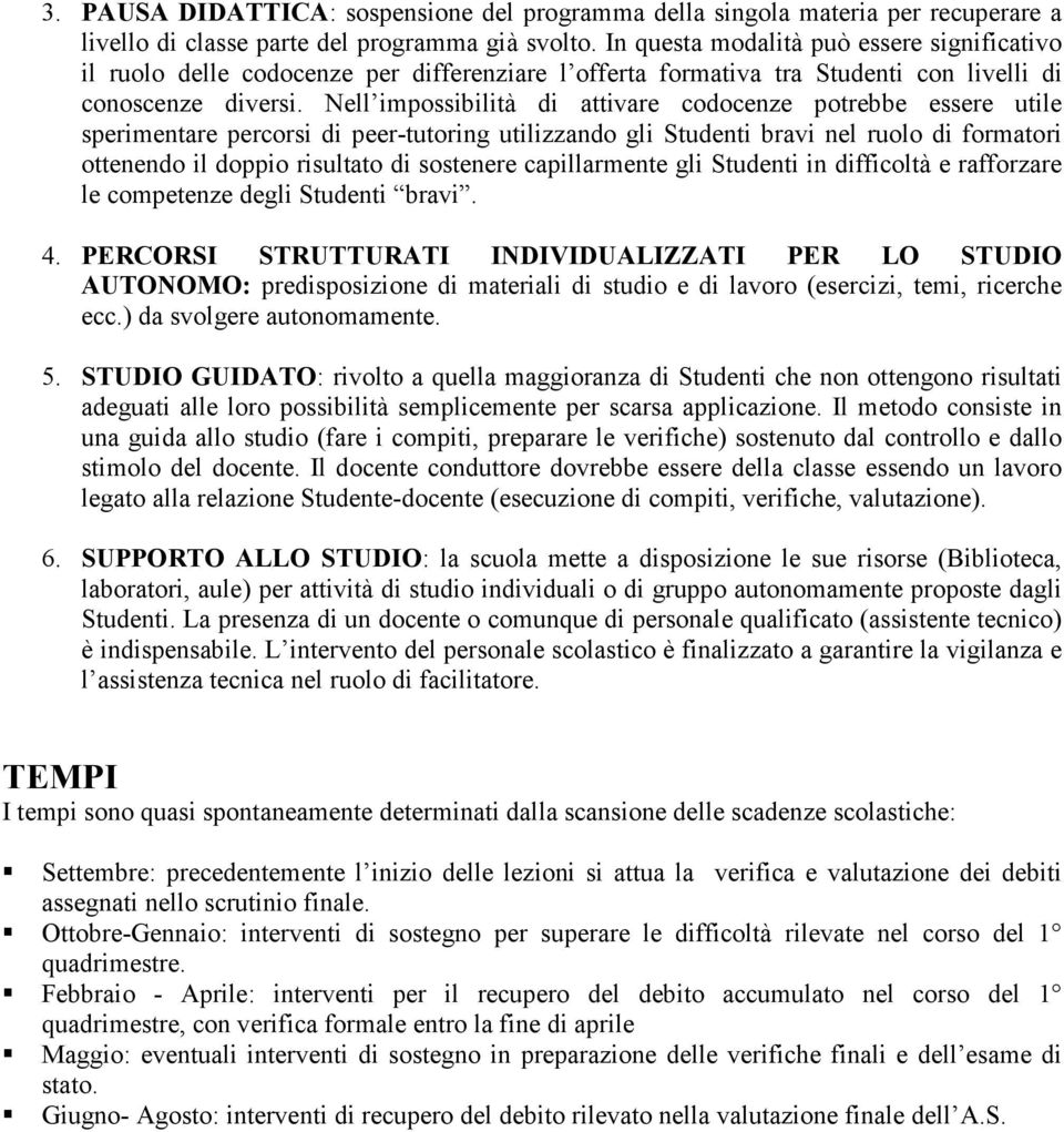 Nell impossibilità di attivare codocenze potrebbe essere utile sperimentare percorsi di peer-tutoring utilizzando gli Studenti bravi nel ruolo di formatori ottenendo il doppio risultato di sostenere