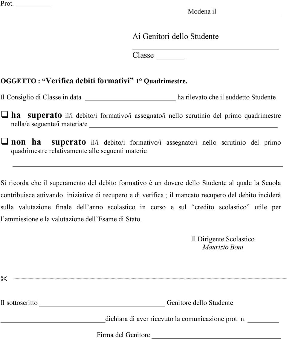 superato il/i debito/i formativo/i assegnato/i nello scrutinio del primo quadrimestre relativamente alle seguenti materie Si ricorda che il superamento del debito formativo è un dovere dello Studente