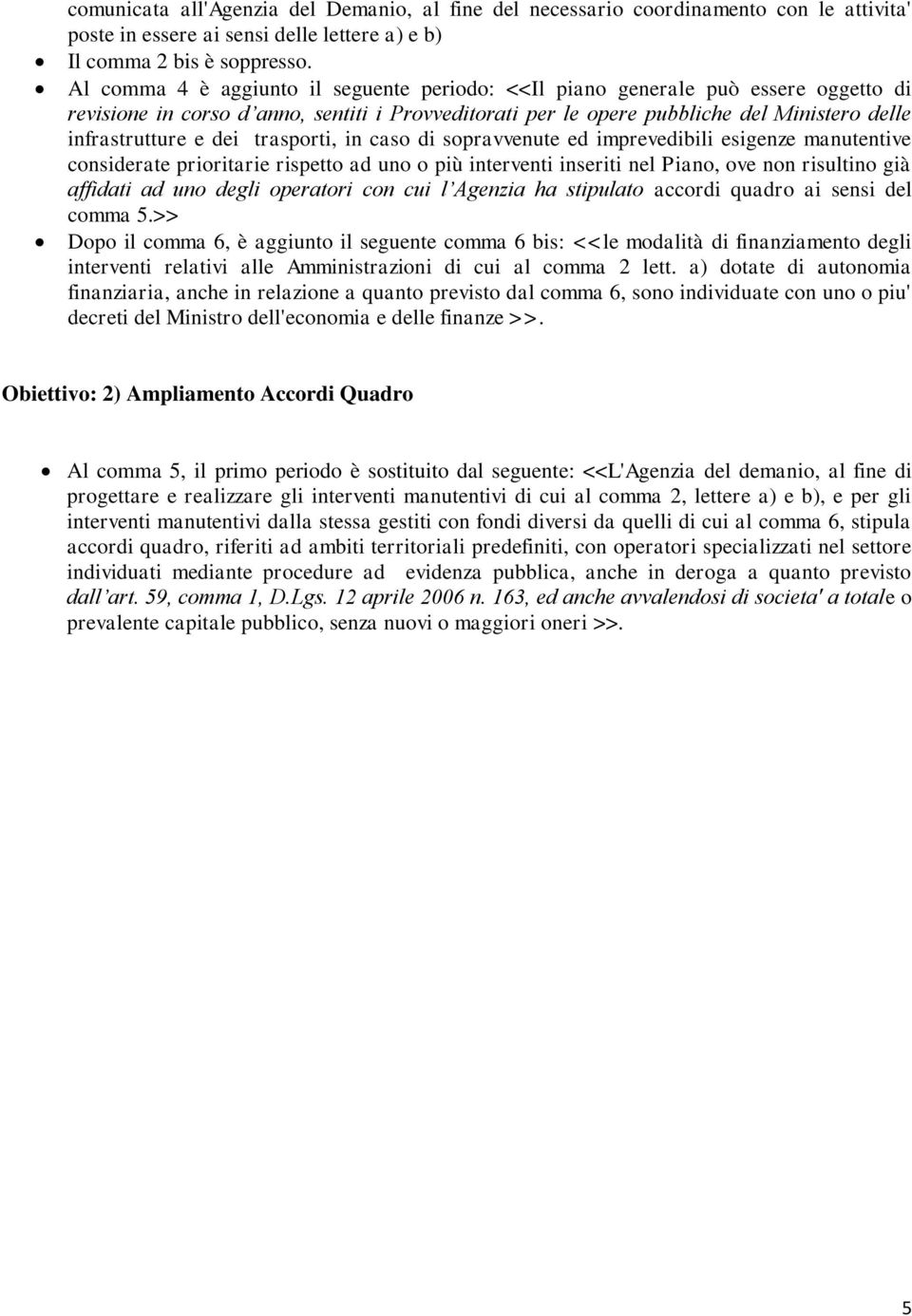 dei trasporti, in caso di sopravvenute ed imprevedibili esigenze manutentive considerate prioritarie rispetto ad uno o più interventi inseriti nel Piano, ove non risultino già affidati ad uno degli