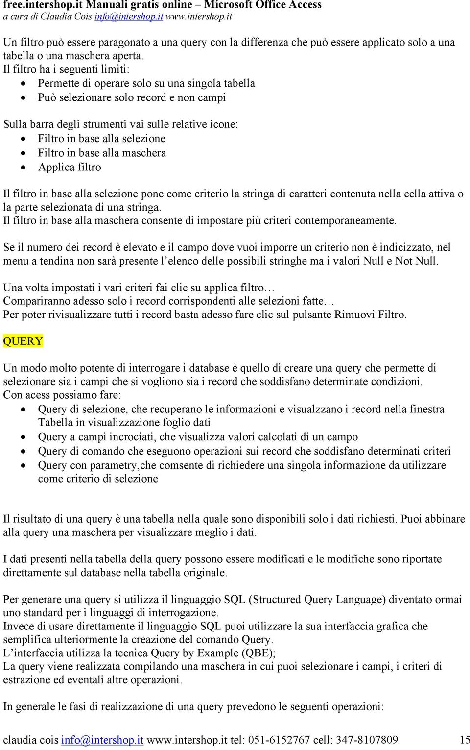 selezione Filtro in base alla maschera Applica filtro Il filtro in base alla selezione pone come criterio la stringa di caratteri contenuta nella cella attiva o la parte selezionata di una stringa.