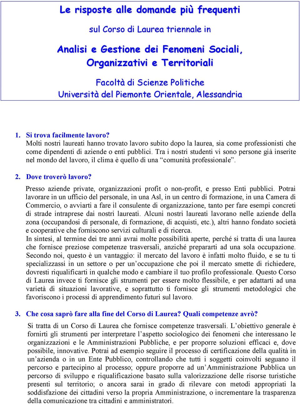 Tra i nostri studenti vi sono persone già inserite nel mondo del lavoro, il clima è quello di una comunità professionale. 2. Dove troverò lavoro?