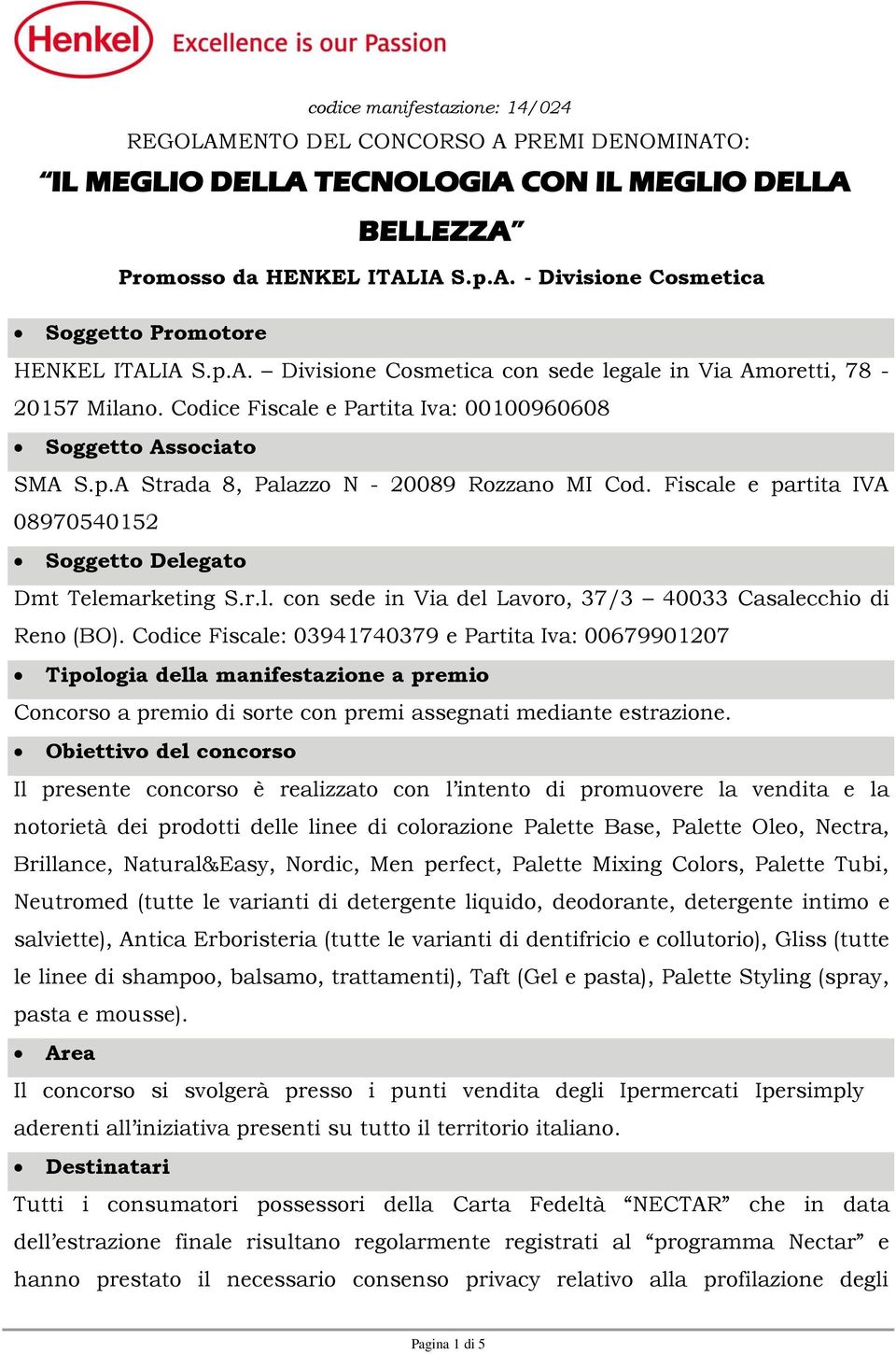 Fiscale e partita IVA 08970540152 Soggetto Delegato Dmt Telemarketing S.r.l. con sede in Via del Lavoro, 37/3 40033 Casalecchio di Reno (BO).