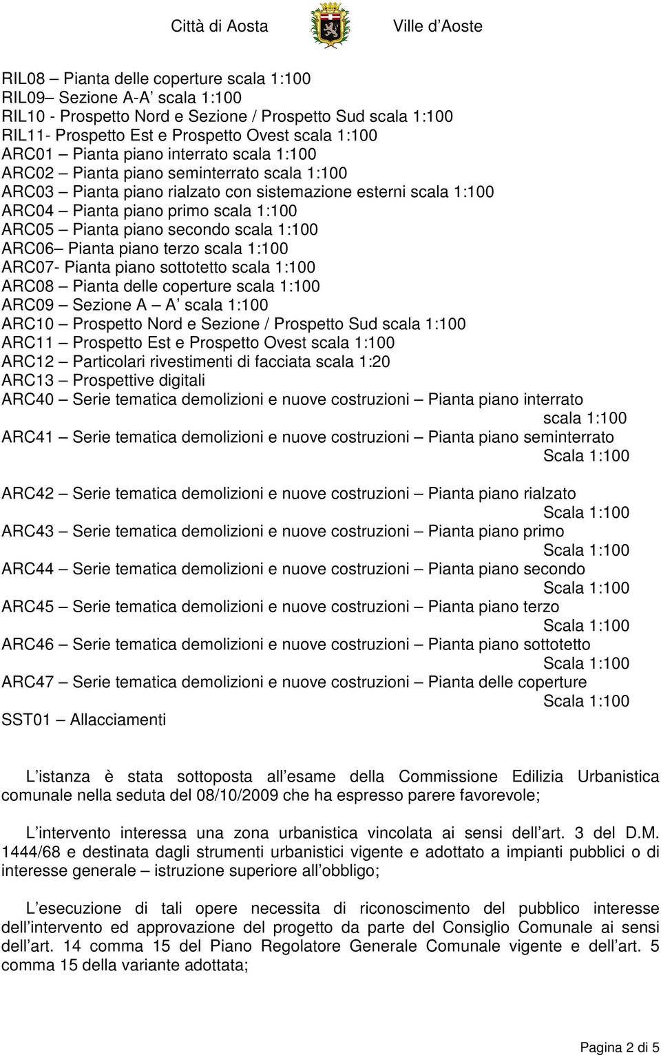 secondo scala 1:100 ARC06 Pianta piano terzo scala 1:100 ARC07- Pianta piano sottotetto scala 1:100 ARC08 Pianta delle coperture scala 1:100 ARC09 Sezione A A scala 1:100 ARC10 Prospetto Nord e