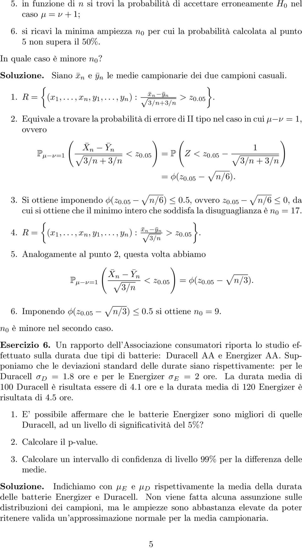 Equivale a trovare la probabilità di errore di II tipo nel caso in cui µ ν =, ovvero ( ) ( ) Xn P Ȳn µ ν= < z 0.05 = P Z < z 0.05 3/n + 3/n 3/n + 3/n = φ(z 0.05 n/6). 3. Si ottiene imponendo φ(z 0.