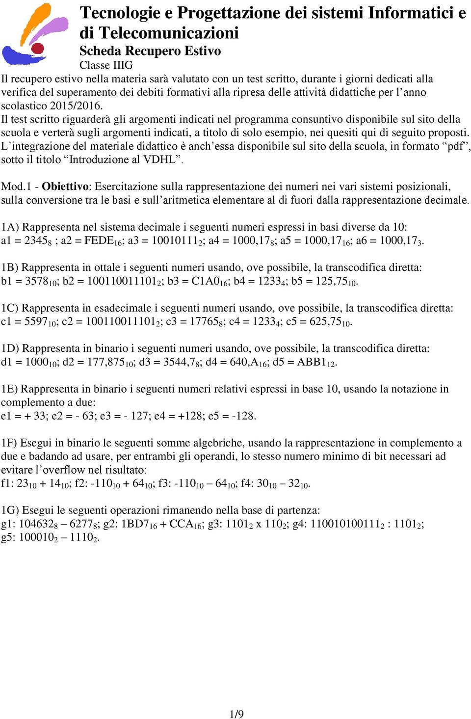 Il test scritto riguarderà gli argomenti indicati nel programma consuntivo disponibile sul sito della scuola e verterà sugli argomenti indicati, a titolo di solo esempio, nei quesiti qui di seguito