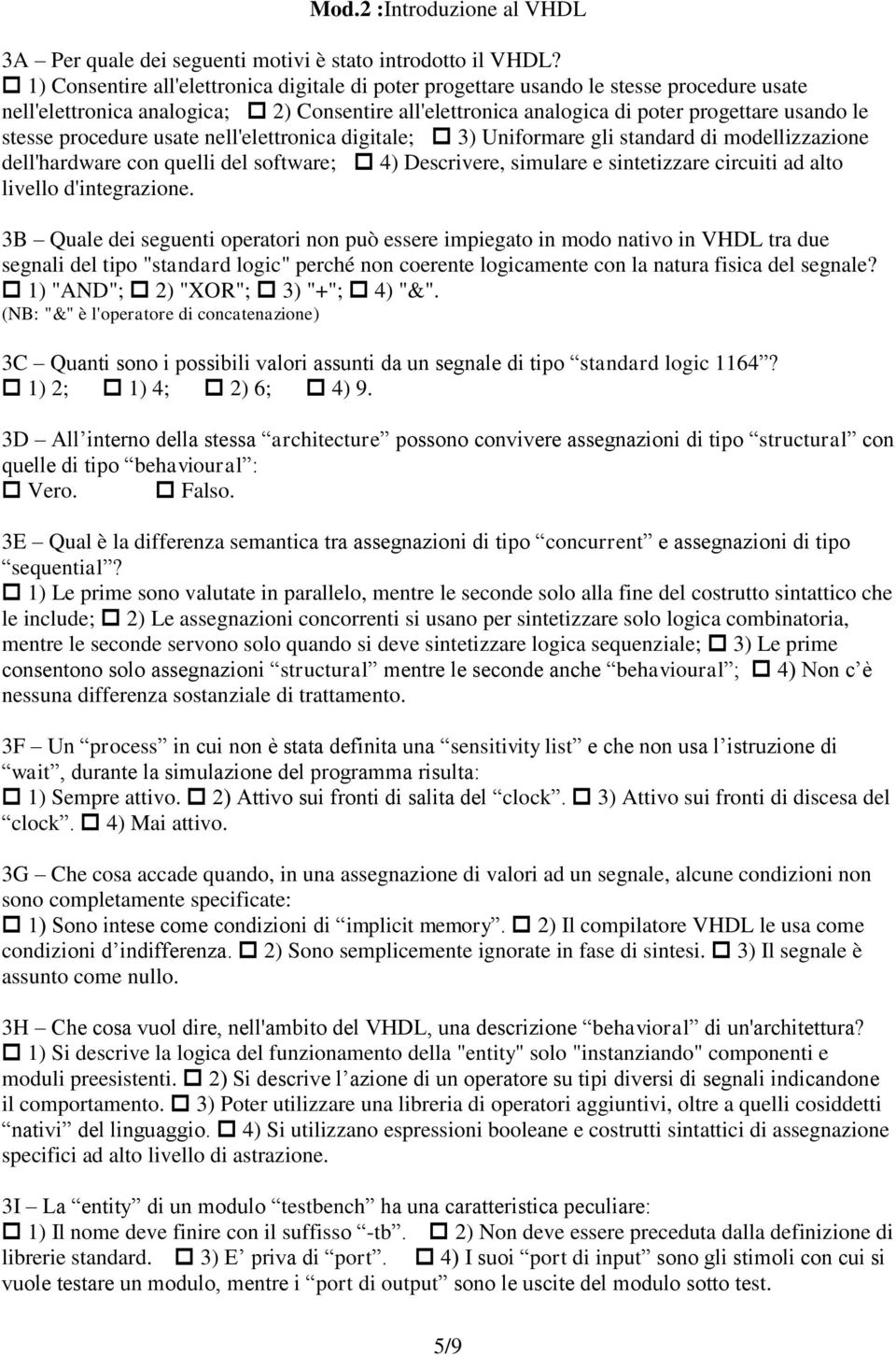 procedure usate nell'elettronica digitale; 3) Uniformare gli standard di modellizzazione dell'hardware con quelli del software; 4) Descrivere, simulare e sintetizzare circuiti ad alto livello