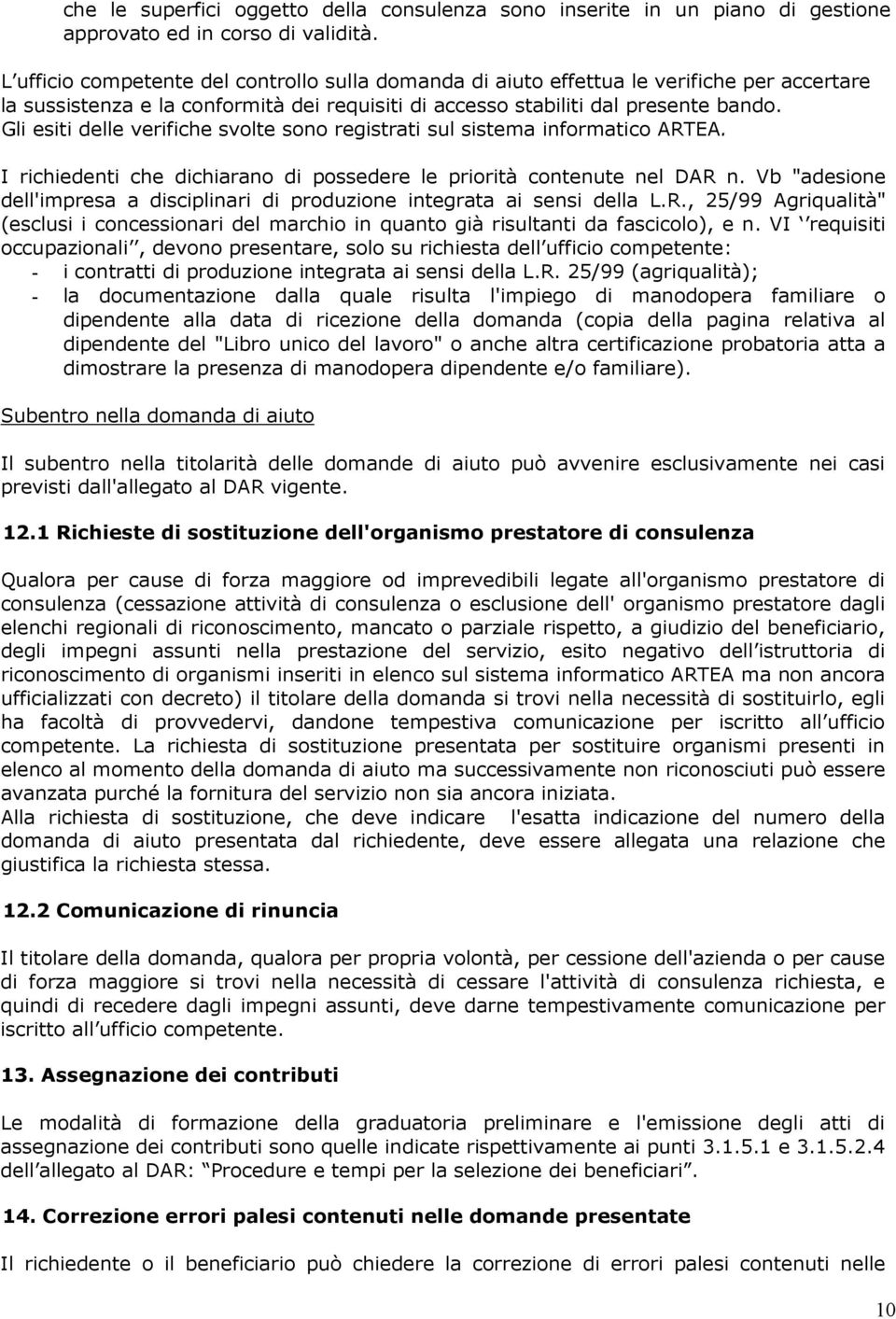 Gli esiti delle verifiche svolte sono registrati sul sistema informatico ARTEA. I richiedenti che dichiarano di possedere le priorità contenute nel DAR n.