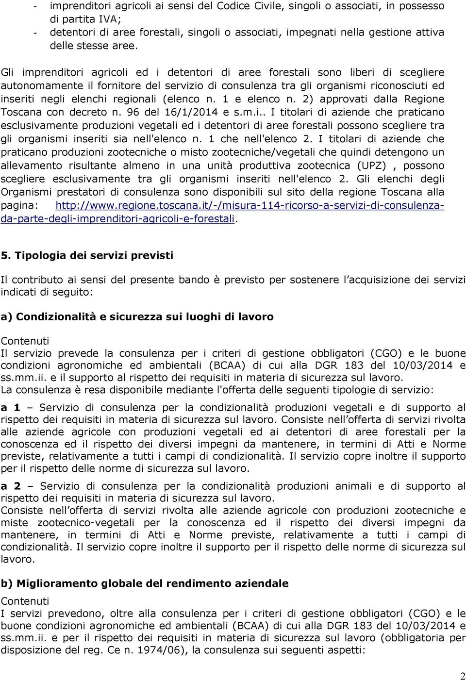 elenchi regionali (elenco n. 1 e elenco n. 2) approvati dalla Regione Toscana con decreto n. 96 del 16/1/2014 e s.m.i.. I titolari di aziende che praticano esclusivamente produzioni vegetali ed i detentori di aree forestali possono scegliere tra gli organismi inseriti sia nell'elenco n.