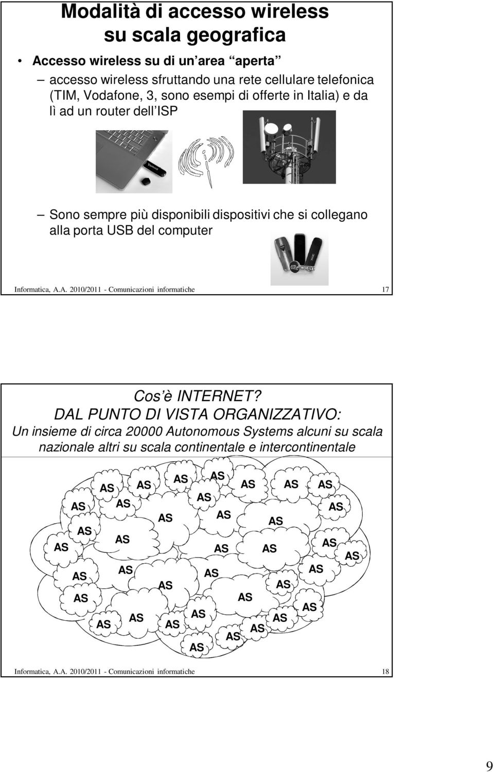 del computer Informatica, A.A. 2010/2011 - Comunicazioni informatiche 17 Cos è INTERNET?