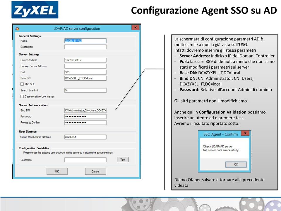 modificati i parametri sul server - Base DN: DC=ZYXEL_IT,DC=local - Bind DN: CN=Administrator, CN=Users, DC=ZYXEL_IT,DC=local - Password: Relative all account Admin di