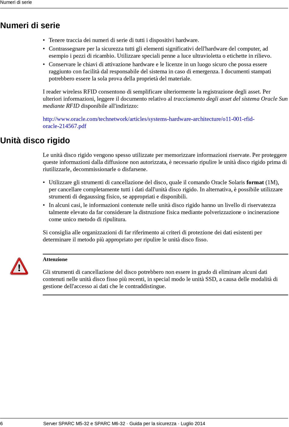 Conservare le chiavi di attivazione hardware e le licenze in un luogo sicuro che possa essere raggiunto con facilità dal responsabile del sistema in caso di emergenza.