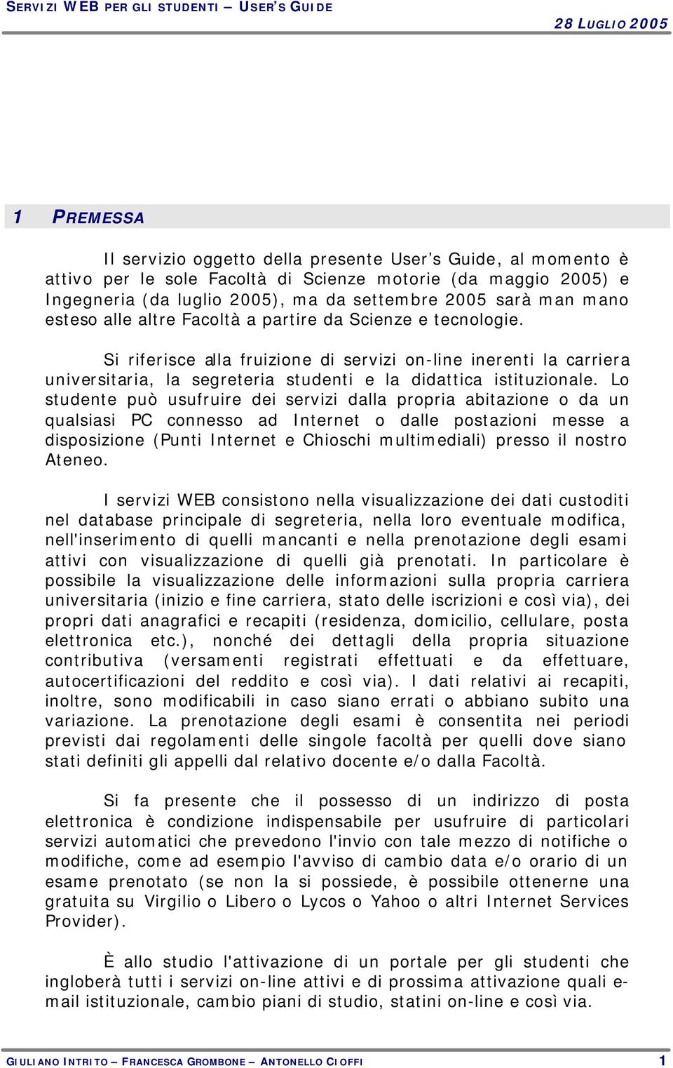 Si riferisce alla fruizione di servizi on-line inerenti la carriera universitaria, la segreteria studenti e la didattica istituzionale.